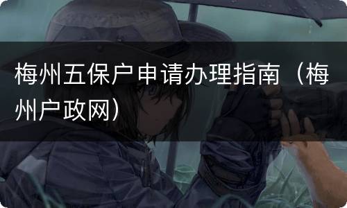 梅州五保户申请办理指南（梅州户政网）