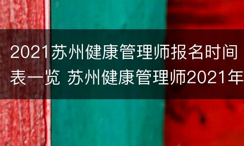2021苏州健康管理师报名时间表一览 苏州健康管理师2021年报考时间