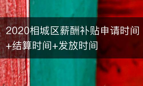 2020相城区薪酬补贴申请时间+结算时间+发放时间
