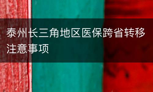 泰州长三角地区医保跨省转移注意事项