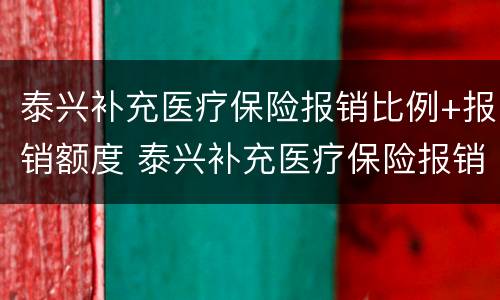 泰兴补充医疗保险报销比例+报销额度 泰兴补充医疗保险报销比例 报销额度为多少