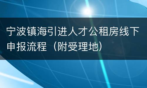 宁波镇海引进人才公租房线下申报流程（附受理地）