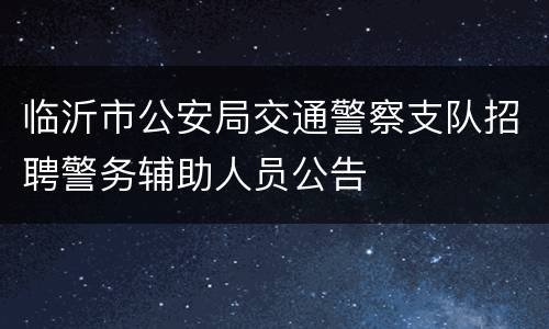 临沂市公安局交通警察支队招聘警务辅助人员公告