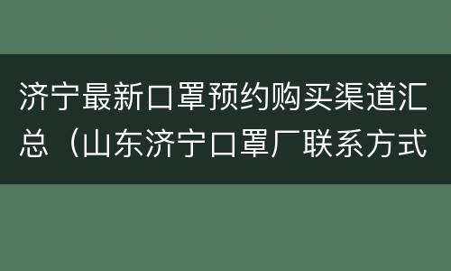 济宁最新口罩预约购买渠道汇总（山东济宁口罩厂联系方式）