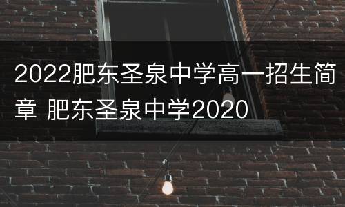 2022肥东圣泉中学高一招生简章 肥东圣泉中学2020