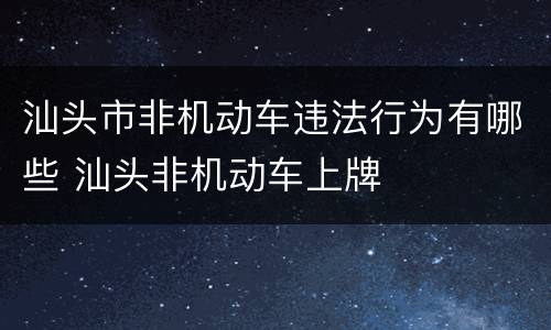 汕头市非机动车违法行为有哪些 汕头非机动车上牌