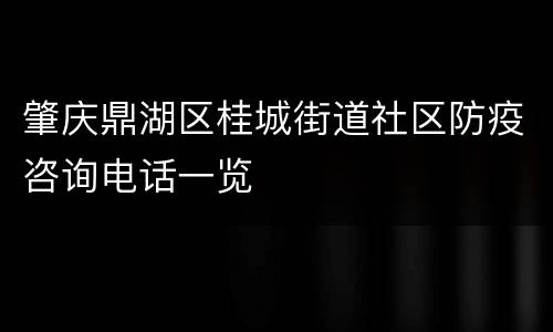 肇庆鼎湖区桂城街道社区防疫咨询电话一览