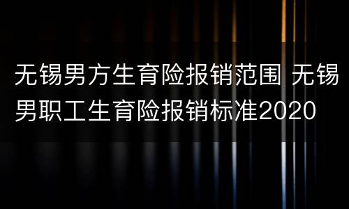 无锡男方生育险报销范围 无锡男职工生育险报销标准2020
