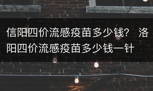 信阳四价流感疫苗多少钱？ 洛阳四价流感疫苗多少钱一针