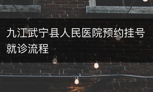 九江武宁县人民医院预约挂号就诊流程