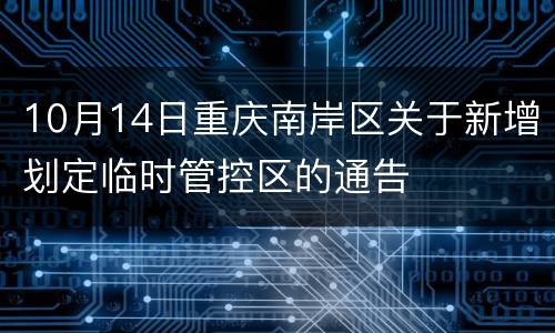 10月14日重庆南岸区关于新增划定临时管控区的通告