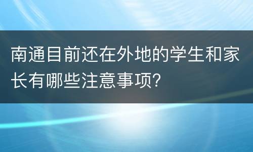 南通目前还在外地的学生和家长有哪些注意事项?