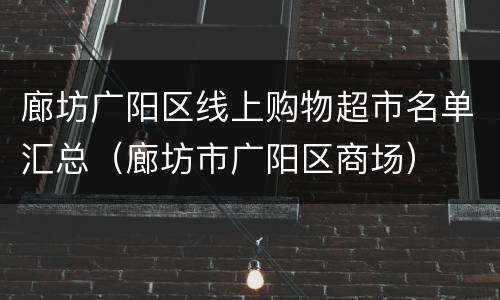 廊坊广阳区线上购物超市名单汇总（廊坊市广阳区商场）