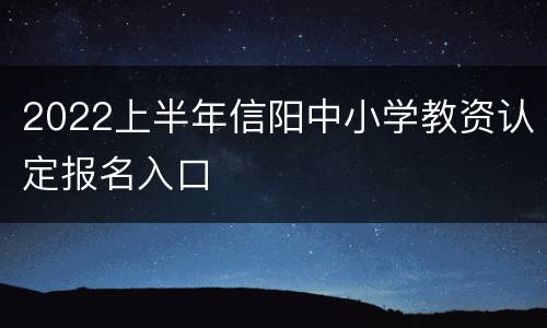 2022上半年信阳中小学教资认定报名入口