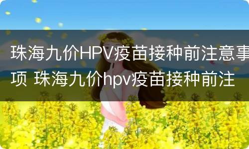 珠海九价HPV疫苗接种前注意事项 珠海九价hpv疫苗接种前注意事项