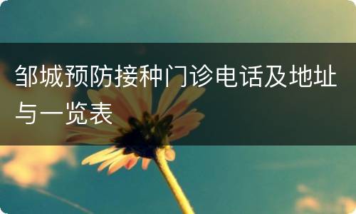 邹城预防接种门诊电话及地址与一览表
