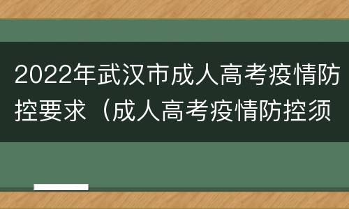 2022年武汉市成人高考疫情防控要求（成人高考疫情防控须知）