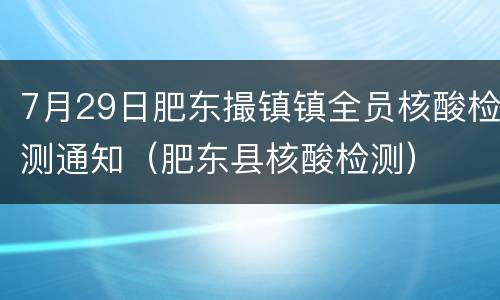 7月29日肥东撮镇镇全员核酸检测通知（肥东县核酸检测）