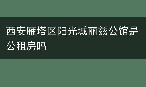 西安雁塔区阳光城丽兹公馆是公租房吗