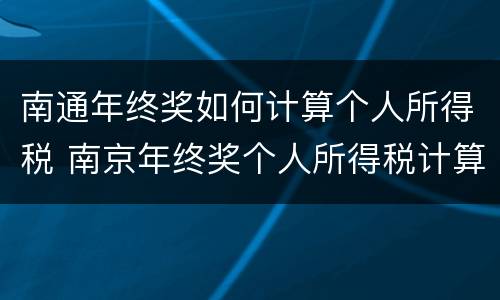 南通年终奖如何计算个人所得税 南京年终奖个人所得税计算器