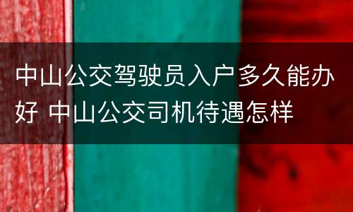 中山公交驾驶员入户多久能办好 中山公交司机待遇怎样