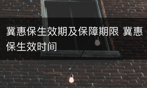 冀惠保生效期及保障期限 冀惠保生效时间