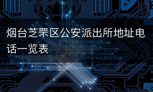 烟台芝罘区公安派出所地址电话一览表