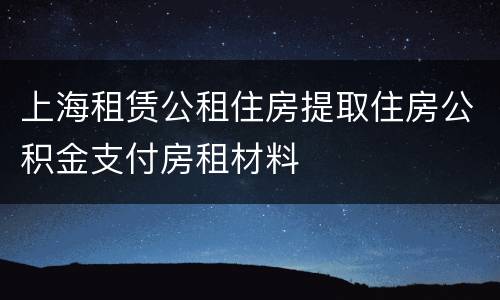上海租赁公租住房提取住房公积金支付房租材料