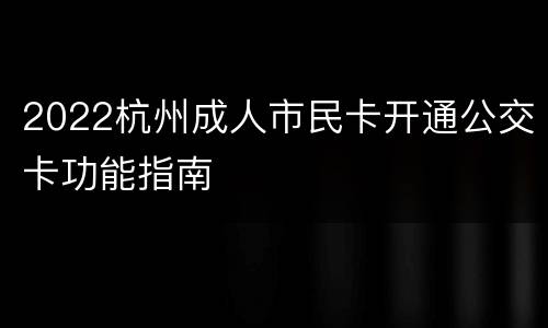 2022杭州成人市民卡开通公交卡功能指南