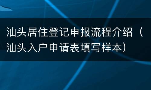 汕头居住登记申报流程介绍（汕头入户申请表填写样本）