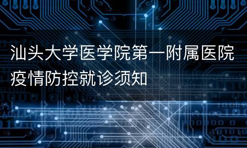 汕头大学医学院第一附属医院疫情防控就诊须知