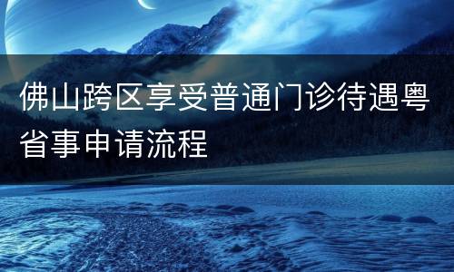 佛山跨区享受普通门诊待遇粤省事申请流程