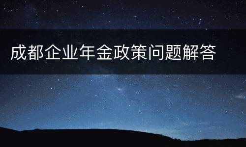 成都企业年金政策问题解答