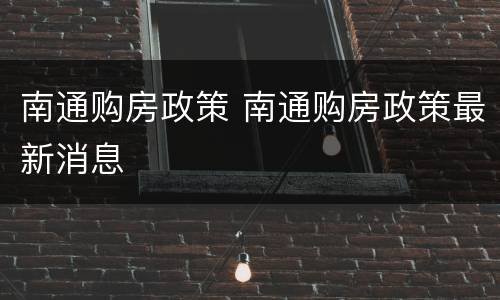 南通购房政策 南通购房政策最新消息