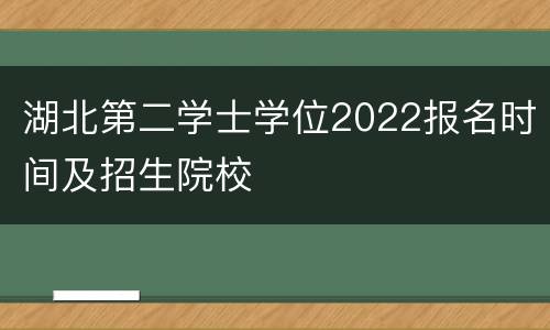 湖北第二学士学位2022报名时间及招生院校