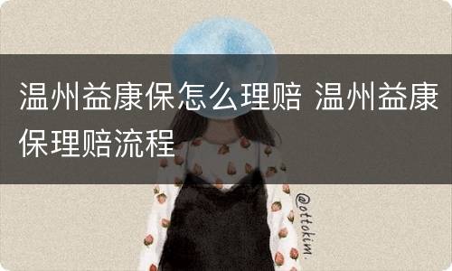 温州益康保怎么理赔 温州益康保理赔流程