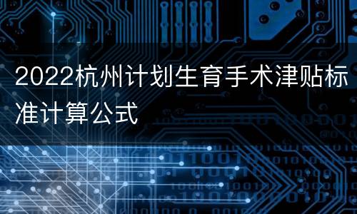 2022杭州计划生育手术津贴标准计算公式