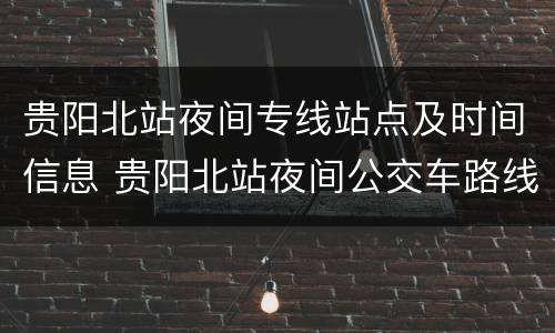 贵阳北站夜间专线站点及时间信息 贵阳北站夜间公交车路线