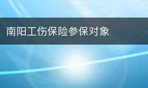 南阳工伤保险参保对象