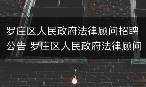 罗庄区人民政府法律顾问招聘公告 罗庄区人民政府法律顾问招聘公告网
