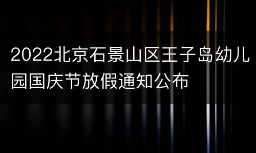 2022北京石景山区王子岛幼儿园国庆节放假通知公布