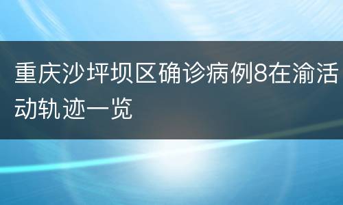 重庆沙坪坝区确诊病例8在渝活动轨迹一览