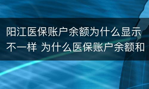 阳江医保账户余额为什么显示不一样 为什么医保账户余额和入账不一样