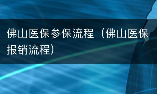佛山医保参保流程（佛山医保报销流程）