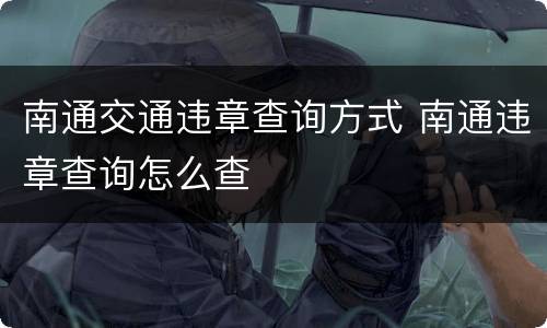 南通交通违章查询方式 南通违章查询怎么查