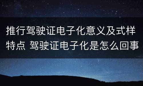 推行驾驶证电子化意义及式样特点 驾驶证电子化是怎么回事