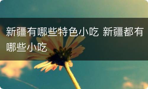 新疆有哪些特色小吃 新疆都有哪些小吃