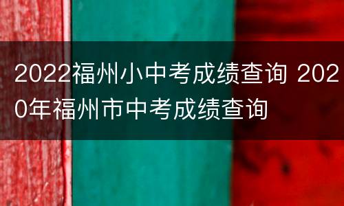 2022福州小中考成绩查询 2020年福州市中考成绩查询