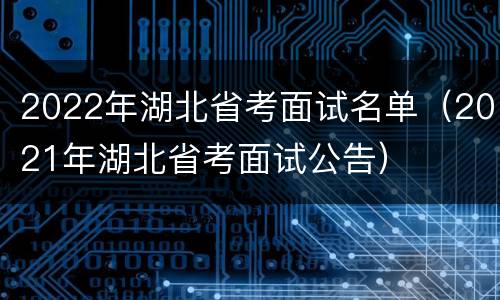 2022年湖北省考面试名单（2021年湖北省考面试公告）