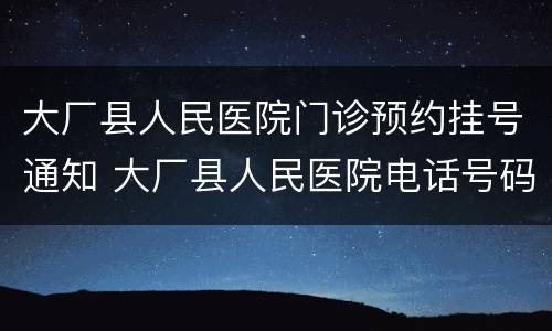 大厂县人民医院门诊预约挂号通知 大厂县人民医院电话号码是多少